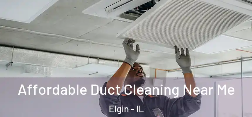  Affordable Duct Cleaning Near Me Elgin - IL