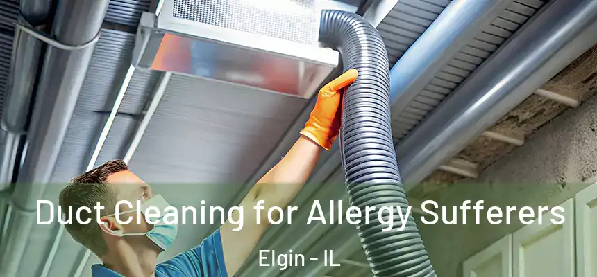  Duct Cleaning for Allergy Sufferers Elgin - IL