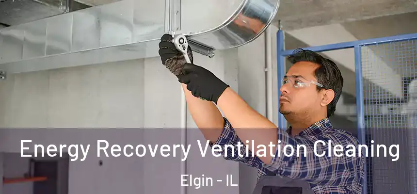 Energy Recovery Ventilation Cleaning Elgin - IL