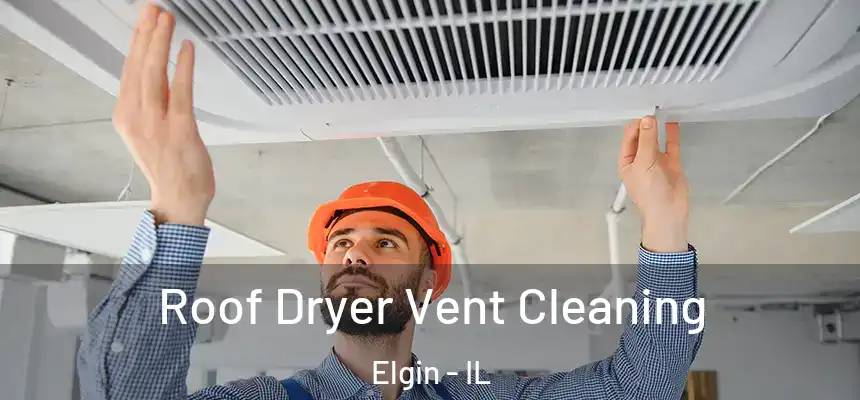  Roof Dryer Vent Cleaning Elgin - IL