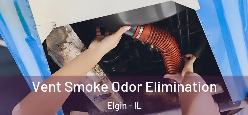  Vent Smoke Odor Elimination Elgin - IL