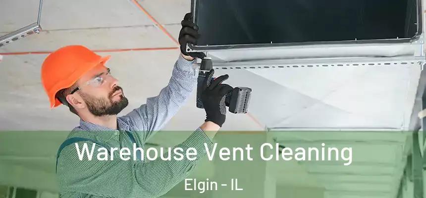  Warehouse Vent Cleaning Elgin - IL